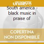 South america - black music in praise of cd