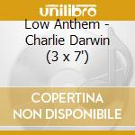 Low Anthem - Charlie Darwin (3 x 7') cd