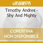Timothy Andres - Shy And Mighty cd musicale di Timothy Andres