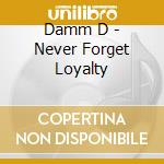Damm D - Never Forget Loyalty cd