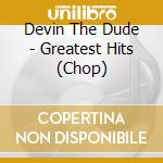 Devin The Dude - Greatest Hits (Chop) cd musicale di Devin The Dude