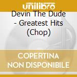 Devin The Dude - Greatest Hits (Chop) cd