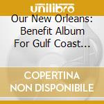 Our New Orleans: Benefit Album For Gulf Coast / Va - Our New Orleans: Benefit Album For Gulf Coast / Va cd
