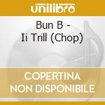 Bun B - Ii Trill (Chop) cd musicale di Bun B