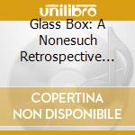 Glass Box: A Nonesuch Retrospective (box 10 Cd) cd musicale di Philip Glass
