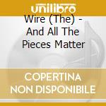 Wire (The) - And All The Pieces Matter cd