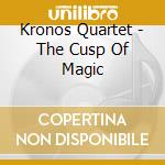 Kronos Quartet - The Cusp Of Magic cd