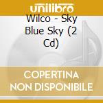 Wilco - Sky Blue Sky (2 Cd) cd musicale di Wilco