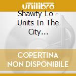 Shawty Lo - Units In The City [Explicit] cd musicale di Shawty Lo
