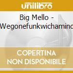 Big Mello - Wegonefunkwichamind cd musicale di Big Mello