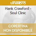 Hank Crawford - Soul Clinic cd musicale di CRAWFORD HANK