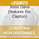 Jesse Davis (features Eric Clapton) cd musicale di DAVID JESSE