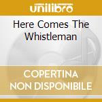 Here Comes The Whistleman cd