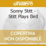 Sonny Stitt - Stitt Plays Bird cd musicale di STITT SONNY