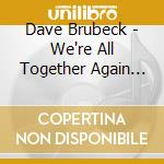 Dave Brubeck - We're All Together Again For The Firs cd