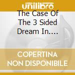 The Case Of The 3 Sided Dream In.... cd