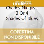 Charles Mingus - 3 Or 4 Shades Of Blues cd