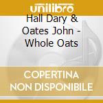 Hall Dary & Oates John - Whole Oats cd musicale di Hall Dary & Oates John