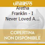 Aretha Franklin - I Never Loved A Man The Way I Love You cd
