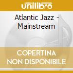 Atlantic Jazz - Mainstream cd musicale di ARTISTI VARI