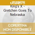 King's X - Gretchen Goes To Nebraska cd