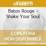 Baton Rouge - Shake Your Soul cd musicale di Baton Rouge