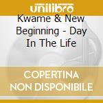 Kwame & New Beginning - Day In The Life cd