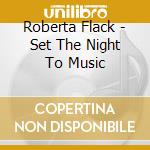 Roberta Flack - Set The Night To Music cd musicale di FLACK ROBERTA