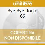 Bye Bye Route 66 cd musicale di DEVONSQUARE