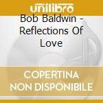 Bob Baldwin - Reflections Of Love cd
