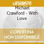 Michael Crawford - With Love cd musicale di Michael Crawford