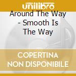 Around The Way - Smooth Is The Way cd