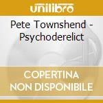 Pete Townshend - Psychoderelict cd musicale di TOWNSHEND PETE