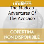 The Madcap Adventures Of The Avocado