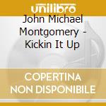 John Michael Montgomery - Kickin It Up cd musicale di MONTGOMERY JOHN M.