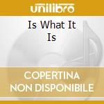 Is What It Is cd