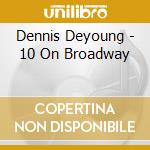 Dennis Deyoung - 10 On Broadway cd musicale