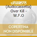 (Audiocassetta) Over Kill - W.F.O cd