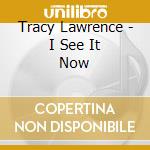 Tracy Lawrence - I See It Now cd musicale di Tracy Lawrence