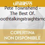 Pete Townshend - The Best Of. Coolwalkingsmoothtalkingstraightsmokingfirestoking cd musicale di TOWNSHEND PETE