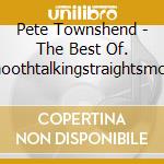 Pete Townshend - The Best Of. Coolwalkingsmoothtalkingstraightsmokingfirestoking cd