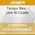 Tempo Nino - Live At Cicada cd musicale di Tempo Nino