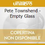 Pete Townshend - Empty Glass cd musicale di TOWNSHEND PETE