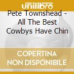 Pete Townshead - All The Best Cowbys Have Chin cd