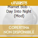 Mamet Bob - Day Into Night (Mod)