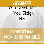 You Sleigh Me  - You Sleigh Me cd