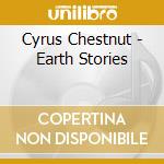 Cyrus Chestnut - Earth Stories cd musicale di CHESTNUT CYRUS