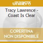 Tracy Lawrence - Coast Is Clear cd musicale di Tracy Lawrence