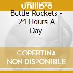 Bottle Rockets - 24 Hours A Day cd musicale di Bottle Rockets