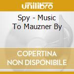 Spy - Music To Mauzner By cd